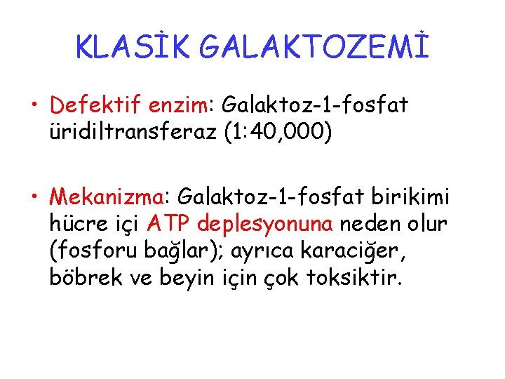 KLASİK GALAKTOZEMİ • Defektif enzim: Galaktoz-1 -fosfat üridiltransferaz (1: 40, 000) • Mekanizma: Galaktoz-1