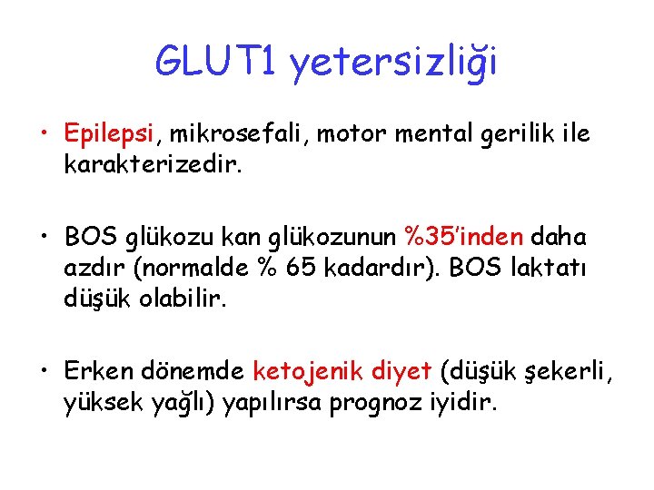 GLUT 1 yetersizliği • Epilepsi, mikrosefali, motor mental gerilik ile karakterizedir. • BOS glükozu