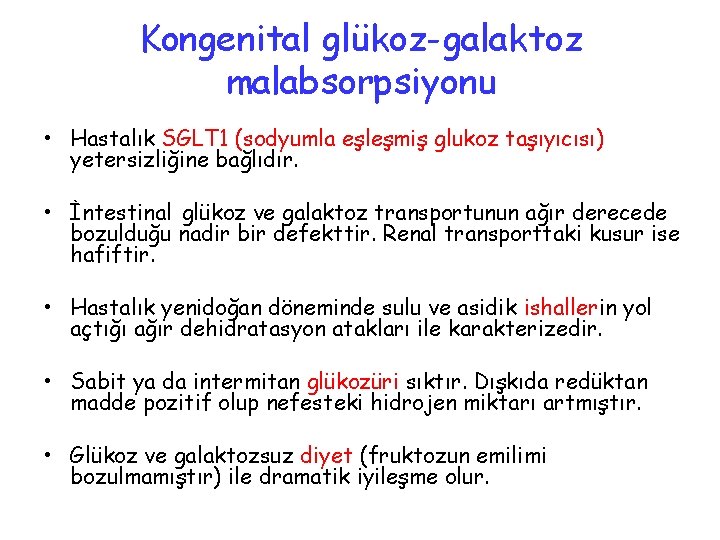 Kongenital glükoz-galaktoz malabsorpsiyonu • Hastalık SGLT 1 (sodyumla eşleşmiş glukoz taşıyıcısı) yetersizliğine bağlıdır. •