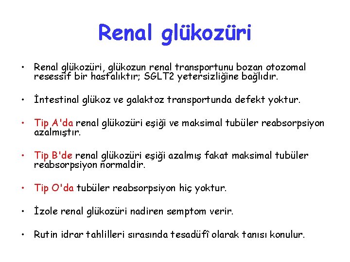 Renal glükozüri • Renal glükozüri, glükozun renal transportunu bozan otozomal resessif bir hastalıktır; SGLT