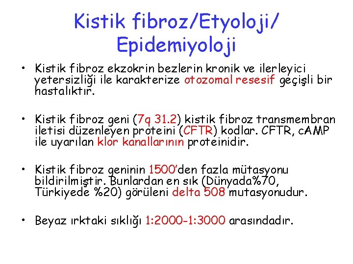 Kistik fibroz/Etyoloji/ Epidemiyoloji • Kistik fibroz ekzokrin bezlerin kronik ve ilerleyici yetersizliği ile karakterize