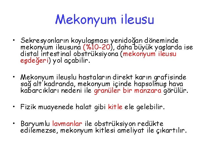 Mekonyum ileusu • Sekresyonların koyulaşması yenidoğan döneminde mekonyum ileusuna (%10 -20), daha büyük yaşlarda