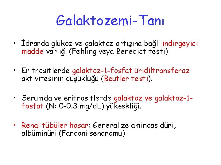 Galaktozemi-Tanı • İdrarda glükoz ve galaktoz artışına bağlı indirgeyici madde varlığı (Fehling veya Benedict