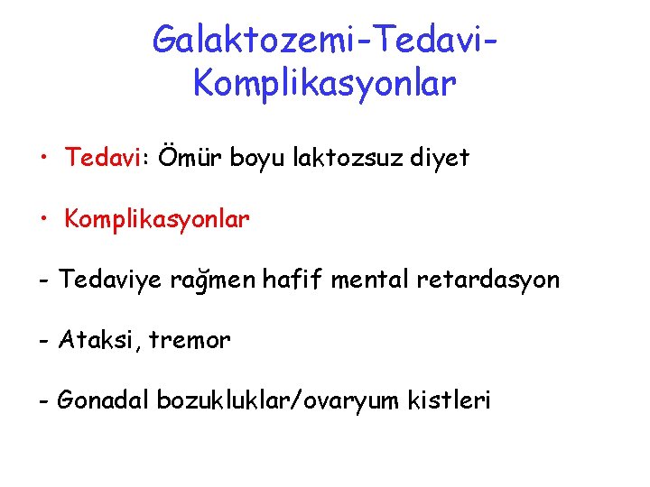 Galaktozemi-Tedavi. Komplikasyonlar • Tedavi: Ömür boyu laktozsuz diyet • Komplikasyonlar - Tedaviye rağmen hafif