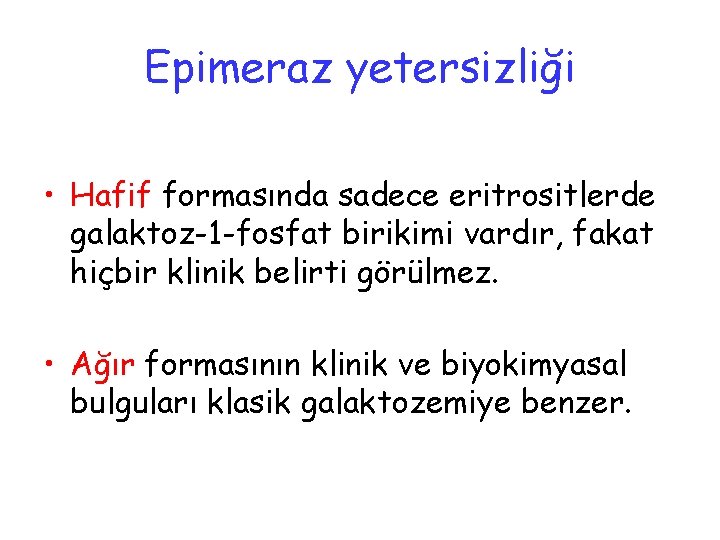 Epimeraz yetersizliği • Hafif formasında sadece eritrositlerde galaktoz-1 -fosfat birikimi vardır, fakat hiçbir klinik