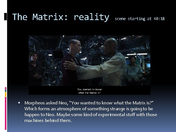The Matrix: reality scene starting at 40: 18 Morpheus asked Neo, “You wanted to