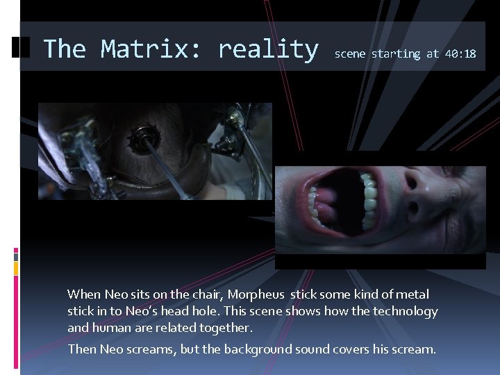 The Matrix: reality scene starting at 40: 18 When Neo sits on the chair,