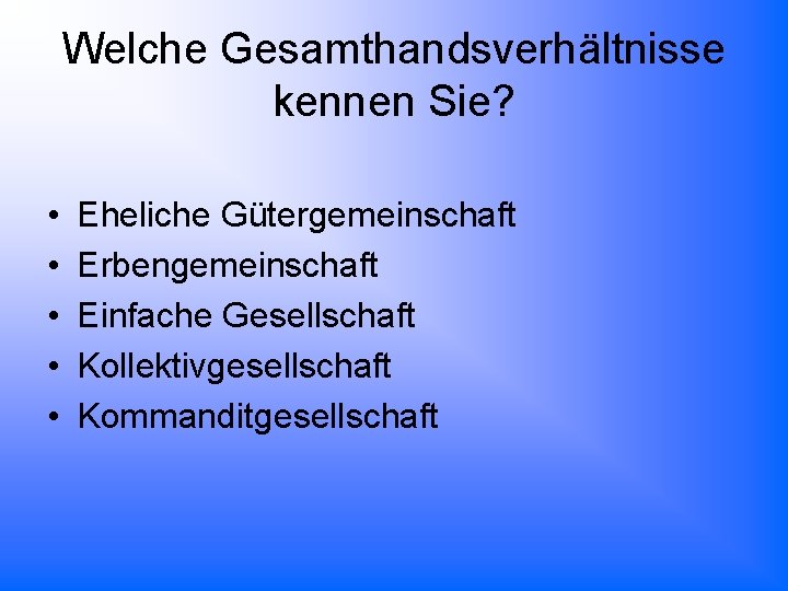 Welche Gesamthandsverhältnisse kennen Sie? • • • Eheliche Gütergemeinschaft Erbengemeinschaft Einfache Gesellschaft Kollektivgesellschaft Kommanditgesellschaft