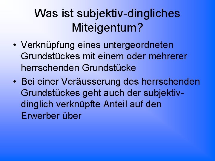 Was ist subjektiv-dingliches Miteigentum? • Verknüpfung eines untergeordneten Grundstückes mit einem oder mehrerer herrschenden