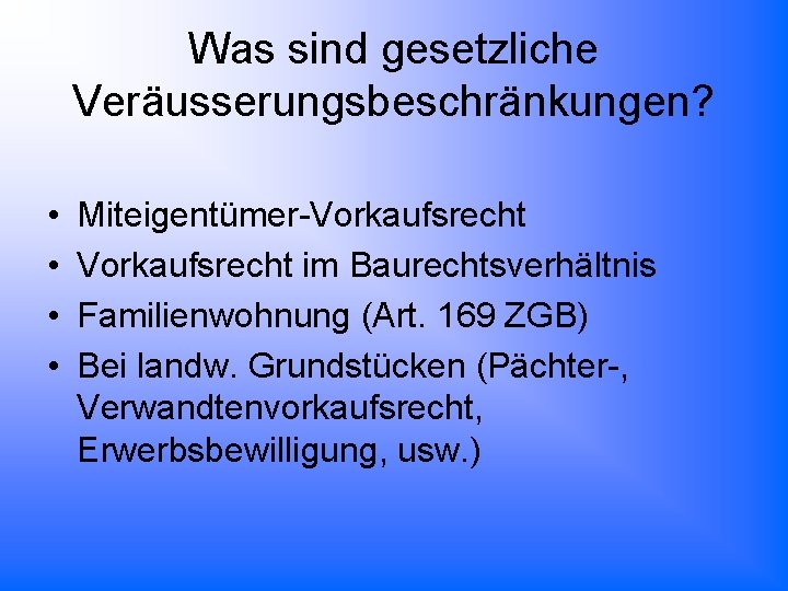 Was sind gesetzliche Veräusserungsbeschränkungen? • • Miteigentümer-Vorkaufsrecht im Baurechtsverhältnis Familienwohnung (Art. 169 ZGB) Bei