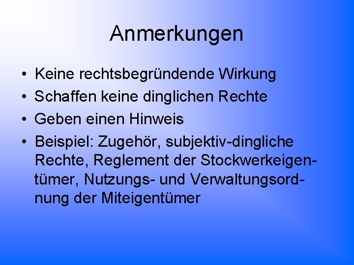 Anmerkungen • • Keine rechtsbegründende Wirkung Schaffen keine dinglichen Rechte Geben einen Hinweis Beispiel: