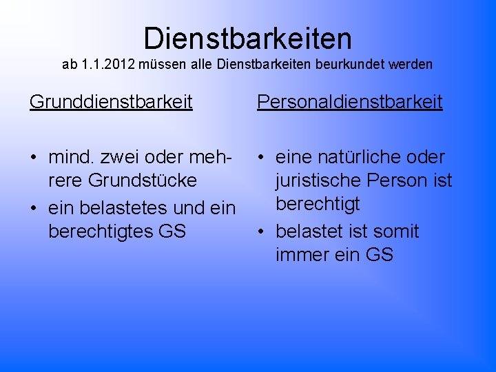 Dienstbarkeiten ab 1. 1. 2012 müssen alle Dienstbarkeiten beurkundet werden Grunddienstbarkeit Personaldienstbarkeit • mind.