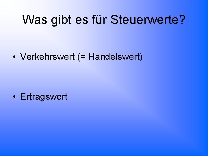 Was gibt es für Steuerwerte? • Verkehrswert (= Handelswert) • Ertragswert 