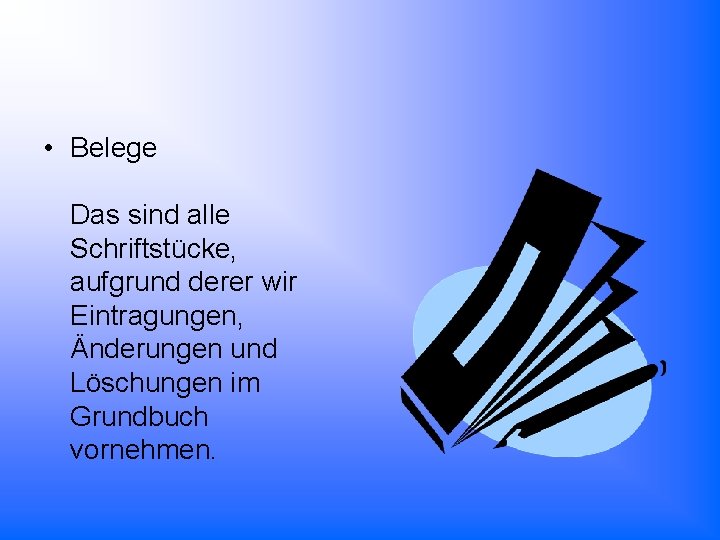  • Belege Das sind alle Schriftstücke, aufgrund derer wir Eintragungen, Änderungen und Löschungen