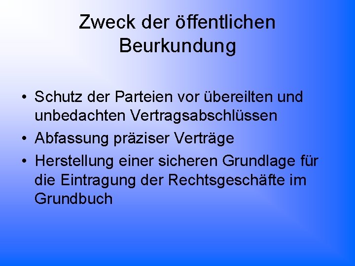 Zweck der öffentlichen Beurkundung • Schutz der Parteien vor übereilten und unbedachten Vertragsabschlüssen •