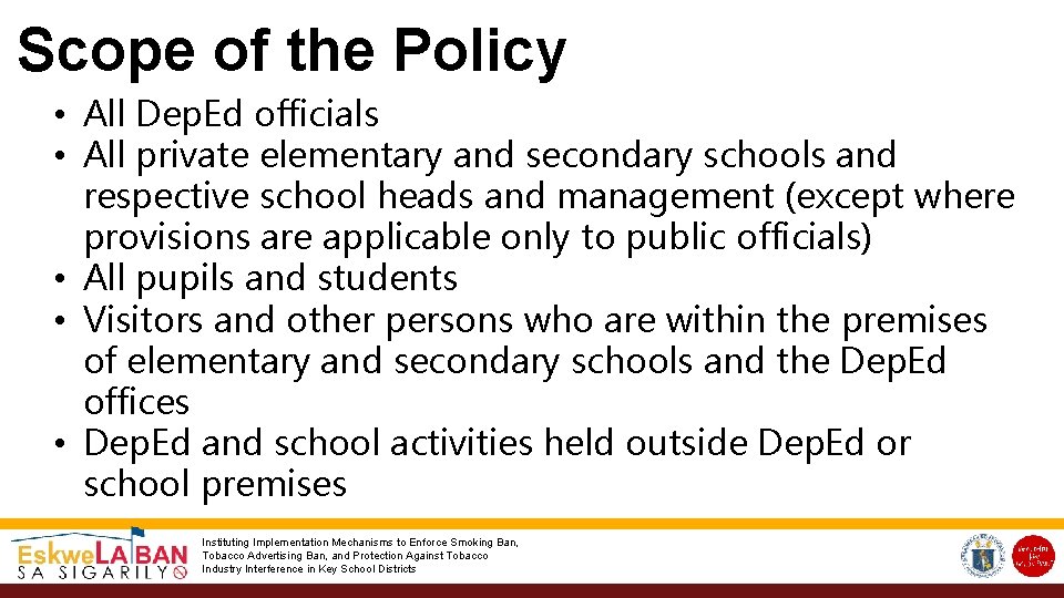 Scope of the Policy • All Dep. Ed officials • All private elementary and