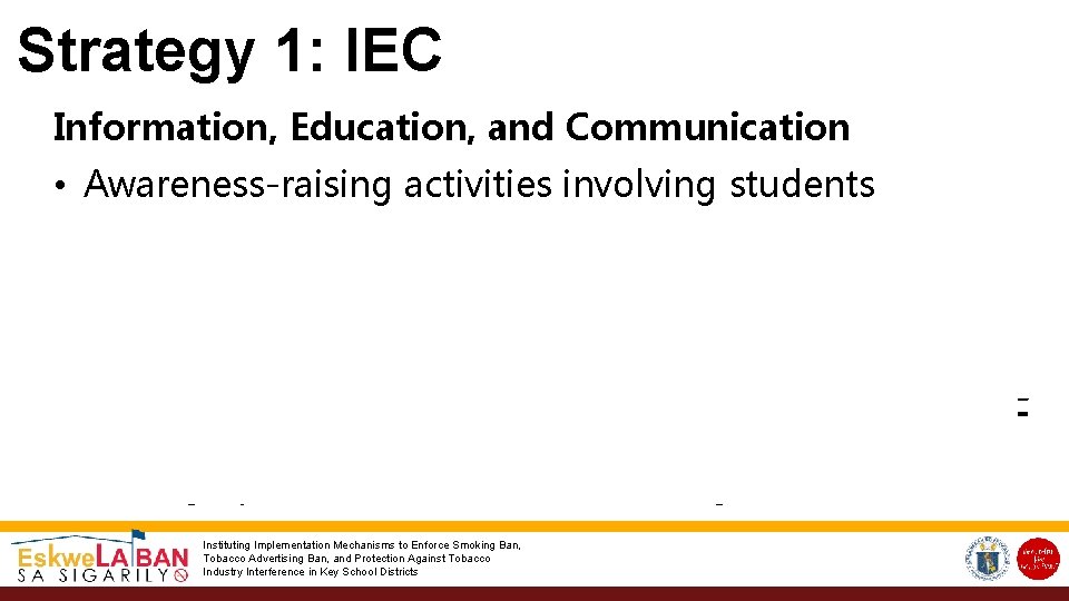 Strategy 1: IEC Information, Education, and Communication • Awareness-raising activities involving students • Education