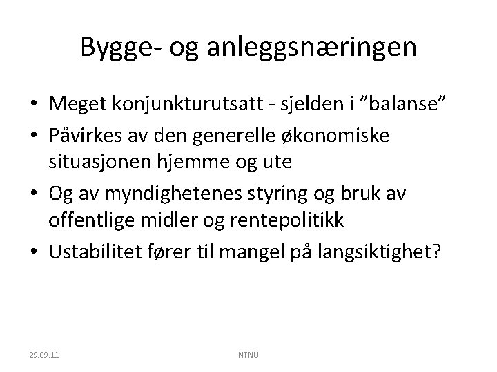 Bygge- og anleggsnæringen • Meget konjunkturutsatt - sjelden i ”balanse” • Påvirkes av den