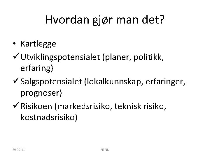 Hvordan gjør man det? • Kartlegge ü Utviklingspotensialet (planer, politikk, erfaring) ü Salgspotensialet (lokalkunnskap,