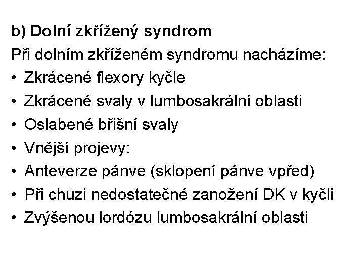 b) Dolní zkřížený syndrom Při dolním zkříženém syndromu nacházíme: • Zkrácené flexory kyčle •