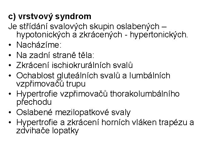 c) vrstvový syndrom Je střídání svalových skupin oslabených – hypotonických a zkrácených - hypertonických.
