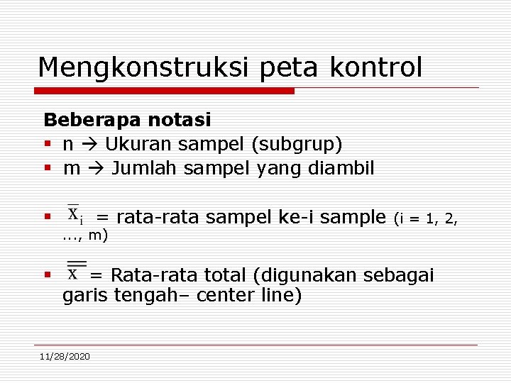 Mengkonstruksi peta kontrol Beberapa notasi § n Ukuran sampel (subgrup) § m Jumlah sampel