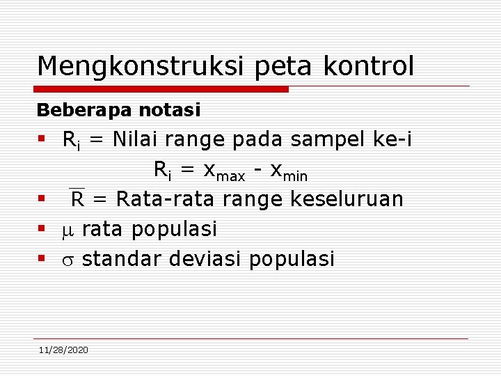 Mengkonstruksi peta kontrol Beberapa notasi § Ri = Nilai range pada sampel ke-i Ri