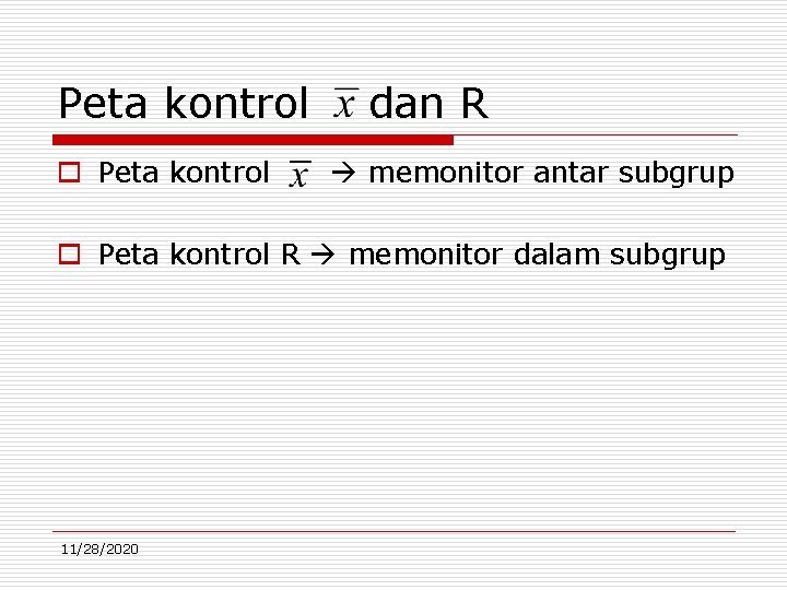 Peta kontrol o Peta kontrol dan R memonitor antar subgrup o Peta kontrol R