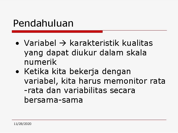 Pendahuluan • Variabel karakteristik kualitas yang dapat diukur dalam skala numerik • Ketika kita