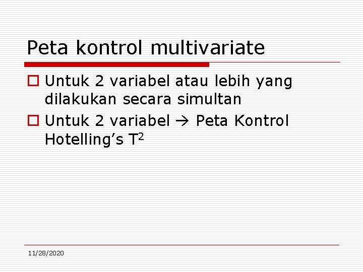 Peta kontrol multivariate o Untuk 2 variabel atau lebih yang dilakukan secara simultan o