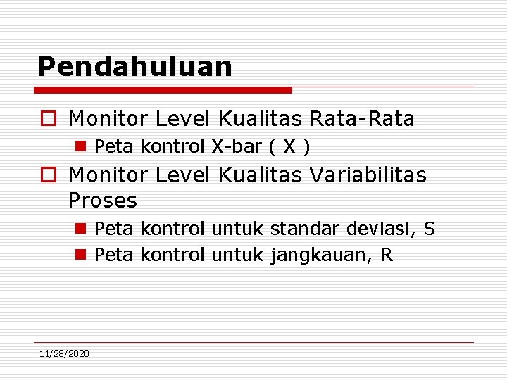 Pendahuluan o Monitor Level Kualitas Rata-Rata n Peta kontrol X-bar ( X ) o