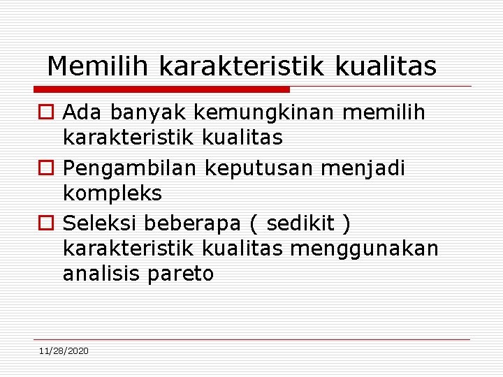 Memilih karakteristik kualitas o Ada banyak kemungkinan memilih karakteristik kualitas o Pengambilan keputusan menjadi