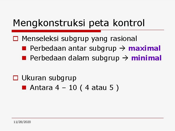 Mengkonstruksi peta kontrol o Menseleksi subgrup yang rasional n Perbedaan antar subgrup maximal n
