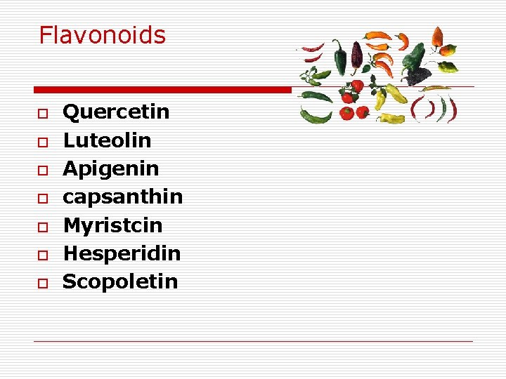 Flavonoids o o o o Quercetin Luteolin Apigenin capsanthin Myristcin Hesperidin Scopoletin 