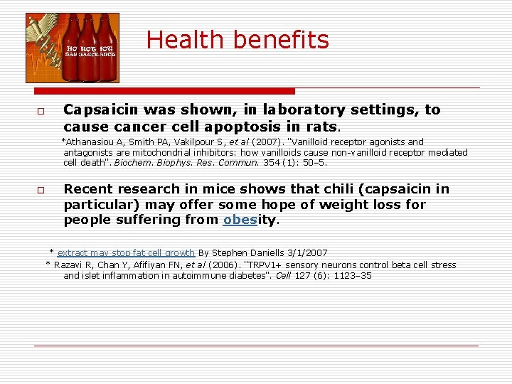  Health benefits o Capsaicin was shown, in laboratory settings, to cause cancer cell