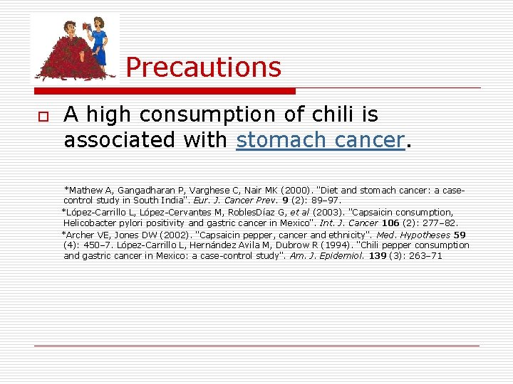 Precautions o A high consumption of chili is associated with stomach cancer. *Mathew A,