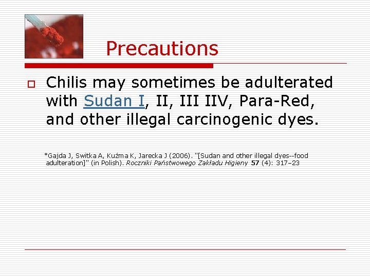 Precautions o Chilis may sometimes be adulterated with Sudan I, III IIV, Para-Red, and