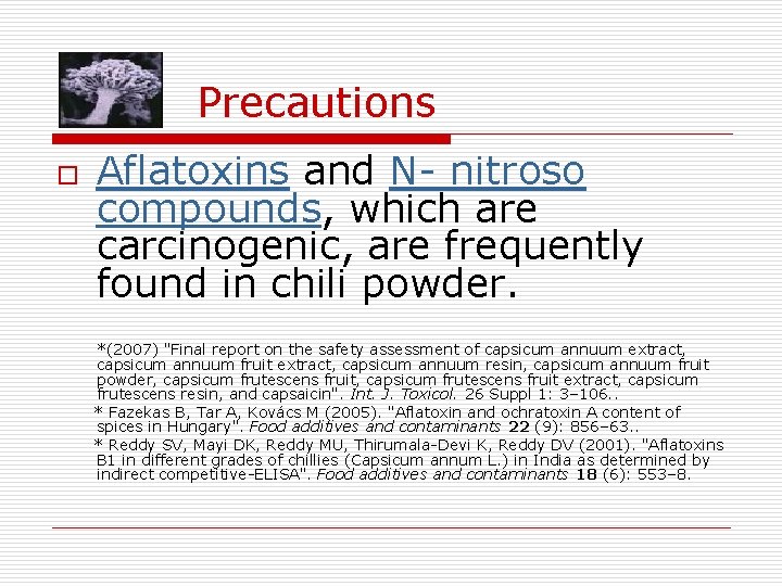 Precautions o Aflatoxins and N- nitroso compounds, which are carcinogenic, are frequently found in