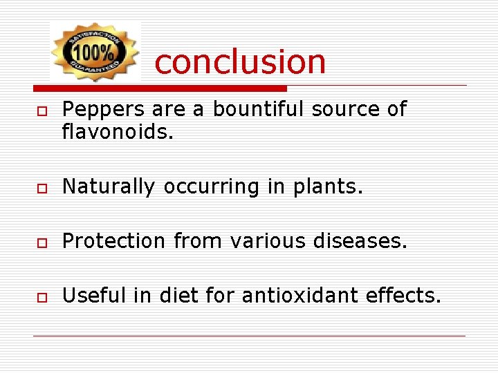 conclusion o Peppers are a bountiful source of flavonoids. o Naturally occurring in plants.