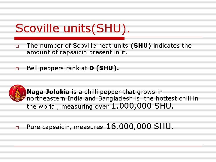 Scoville units(SHU). o o The number of Scoville heat units (SHU) indicates the amount