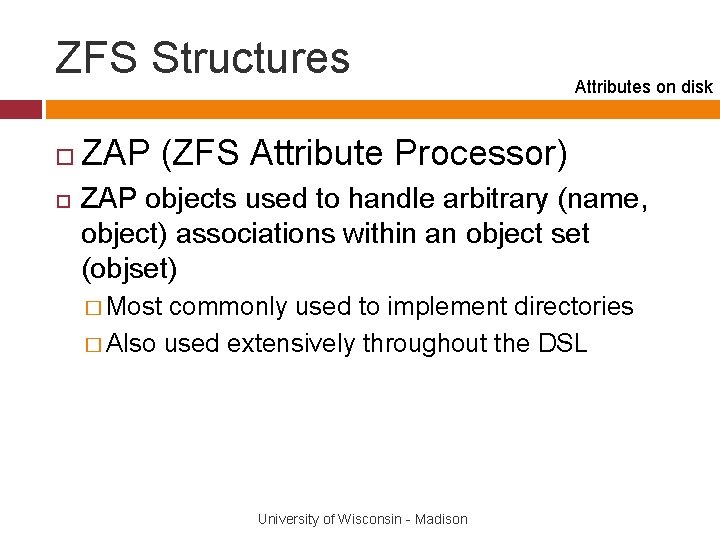 ZFS Structures Attributes on disk ZAP (ZFS Attribute Processor) ZAP objects used to handle