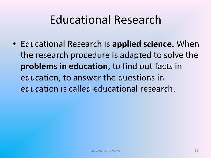 Educational Research • Educational Research is applied science. When the research procedure is adapted