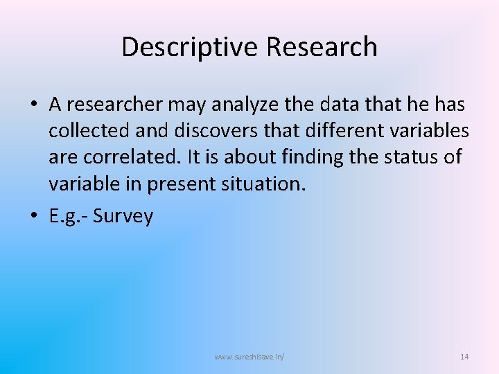 Descriptive Research • A researcher may analyze the data that he has collected and