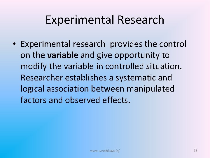 Experimental Research • Experimental research provides the control on the variable and give opportunity