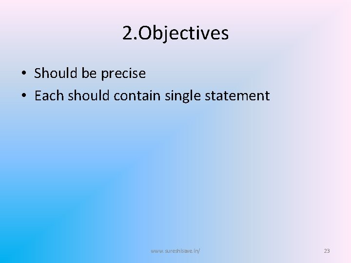 2. Objectives • Should be precise • Each should contain single statement www. sureshisave.