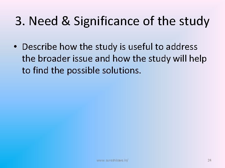 3. Need & Significance of the study • Describe how the study is useful