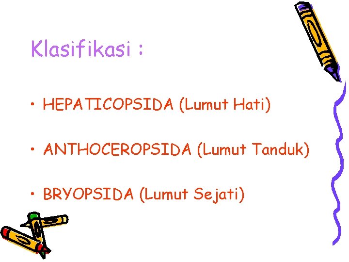 Klasifikasi : • HEPATICOPSIDA (Lumut Hati) • ANTHOCEROPSIDA (Lumut Tanduk) • BRYOPSIDA (Lumut Sejati)