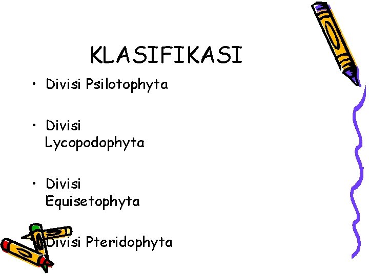 KLASIFIKASI • Divisi Psilotophyta • Divisi Lycopodophyta • Divisi Equisetophyta • Divisi Pteridophyta 