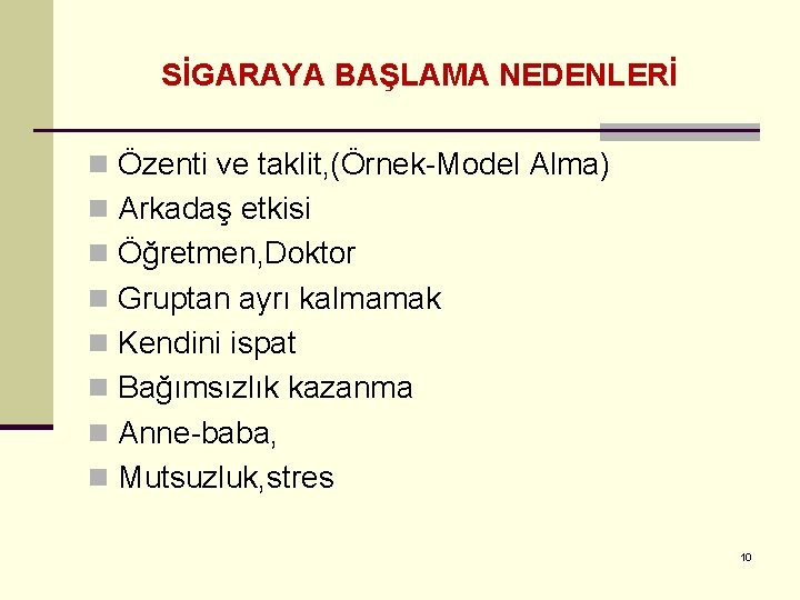 SİGARAYA BAŞLAMA NEDENLERİ n Özenti ve taklit, (Örnek-Model Alma) n Arkadaş etkisi n Öğretmen,