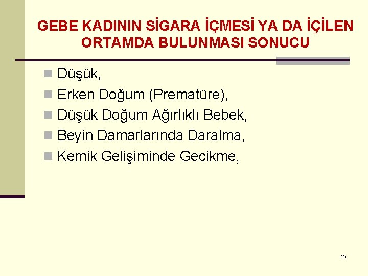 GEBE KADININ SİGARA İÇMESİ YA DA İÇİLEN ORTAMDA BULUNMASI SONUCU n Düşük, n Erken